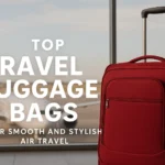 Top Travel Luggage Bags for Smooth and Stylish Air Travel
